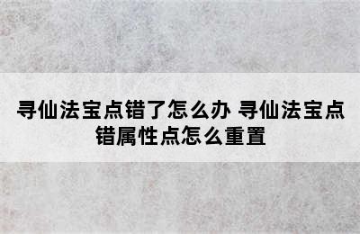 寻仙法宝点错了怎么办 寻仙法宝点错属性点怎么重置